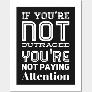 If you're not outraged you're not paying attention Posters and Art